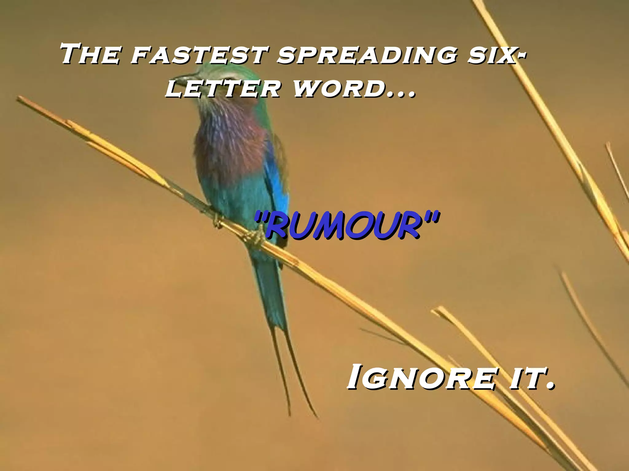 The fastest spreading six-letter word... "RUMOUR" Ignore it. 