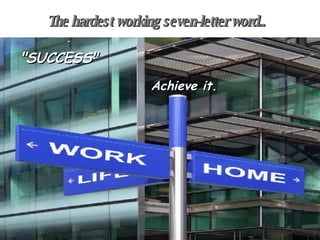 The hardest working seven-letter word.. "SUCCESS" Achieve it. 