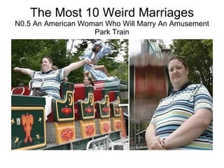 The Most 10 Weird Marriages N0.5 An American Woman Who Will Marry An Amusement Park Train 