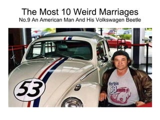 The Most 10 Weird Marriages No.9 An American Man And His Volkswagen Beetle 