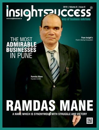 RAMDAS MANEA NAME WHICH IS SYNONYMOUS WITH STRUGGLE AND VICTORY
Ramdas Mane
Founder & CEO
THE MOST
ADMIRABLE
BUSINESSES
IN PUNE
2019 | Volume-8 | Issue-9
Pune Insight’s
Pune's Startup Ecosystem
 