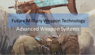 Future Military Weapon Technology
Advanced Weapon Systems
 