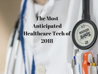 The Most
Anticipated
Healthcare Tech of
2018
 