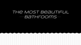 The Most Beautiful
Bathrooms
 