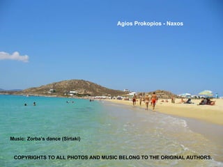 Agios Prokopios - Naxos   Music: Zorba’s  dance ( Sirtaki) COPYRIGHTS TO ALL PHOTOS AND MUSIC BELONG TO THE ORIGINAL AUTHORS. 