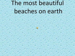 The most beautiful
beaches on earth
 