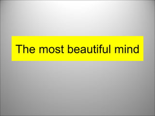 The most beautiful mind
 