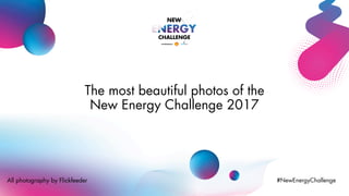 #NewEnergyChallenge
The most beautiful photos of the
New Energy Challenge 2017
All photography by Flickfeeder
 