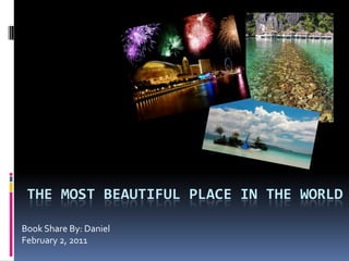 THE MOST BEAUTIFUL PLACE IN THE WORLD Book Share By: Daniel February 2, 2011 