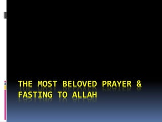 THE MOST BELOVED PRAYER & FASTING TO ALLAH 