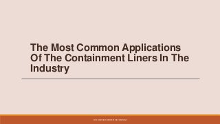 The Most Common Applications
Of The Containment Liners In The
Industry

OPC - ONTARIO PROTECTIVE COMPANY

 