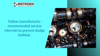 Follow manufacturer-
recommended service
intervals to prevent sludge
buildup.
 