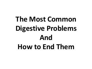The Most Common
Digestive Problems
And
How to End Them

 