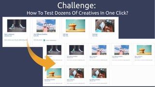 Challenge:
How To Test Dozens Of Creatives In One Click?
 