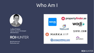 Who Am I
Lukas Krejca
Senior Account Strategist
@lukaskrejca
Lukas Krejca
Senior Account Strategist
@lukaskrejca
@roihuntercom
Roihunter.com
 
