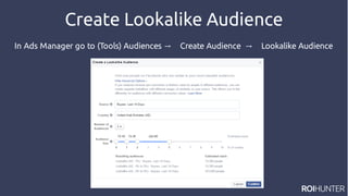 Create Lookalike Audience
In Ads Manager go to (Tools) Audiences Create Audience Lookalike Audience→ →
 
