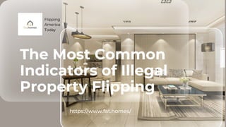 The Most Common
Indicators of Illegal
Property Flipping
Flipping
America
Today
https://www.fat.homes/
 
