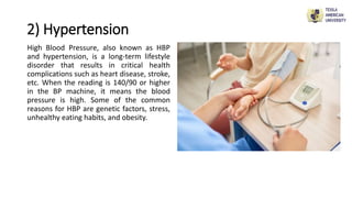 2) Hypertension
High Blood Pressure, also known as HBP
and hypertension, is a long-term lifestyle
disorder that results in...