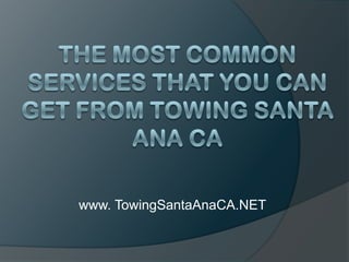 The Most Common Services That You Can Get From Towing Santa Ana CA www. TowingSantaAnaCA.NET 
