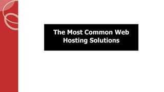 The Most Common Web
Hosting Solutions
 