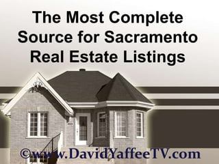 The Most Complete Source for Sacramento Real Estate Listings ©www.DavidYaffeeTV.com 