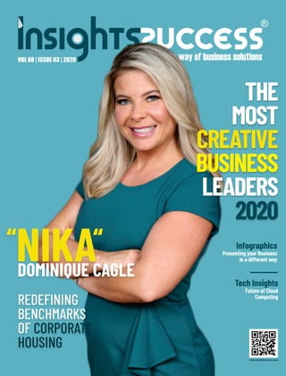 THE
MOST
CREATIVE
BUSINESS
LEADERS
2020
Infographics
Presenting your Business
in a different way
Tech Insights
Future of Cloud
Computing
REDEFINING
BENCHMARKS
OF CORPORATE
HOUSING
“NIKA
DOMINIQUE CAGLE
“
VOL 08 | ISSUE 03 | 2020
 