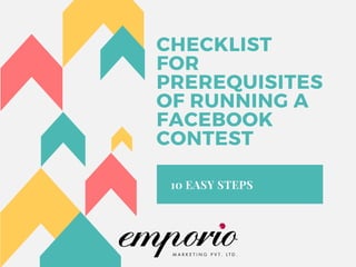CHECKLIST
FOR
PREREQUISITES
OF RUNNING A
FACEBOOK
CONTEST
10 EASY STEPS
 