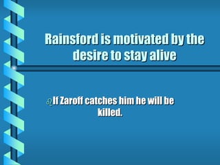 Rainsford is motivated by the
desire to stay alive
If Zaroff catches him he will be
killed.
 