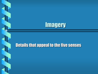 Imagery
Details that appeal to the five senses
 