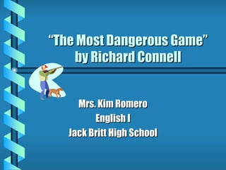 “The Most Dangerous Game”
by Richard Connell
Mrs. Kim Romero
English I
Jack Britt High School
 