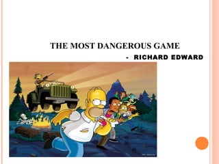 THE MOST DANGEROUS GAME
- RICHARD EDWARD
CONNELL
 