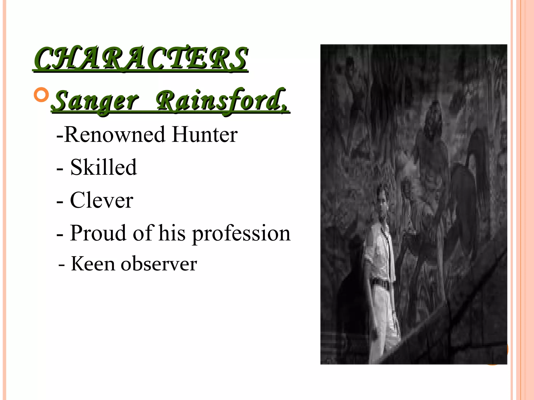 CHARACTERSCHARACTERS
Sanger Rainsford,Sanger Rainsford,
-Renowned Hunter
- Skilled
- Clever
- Proud of his profession
- Keen observer
 
