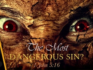 The Most
1 John 5:16
Dangerous Sin?
 