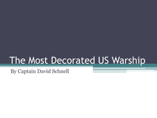 The Most Decorated US Warship
By Captain David Schnell
 