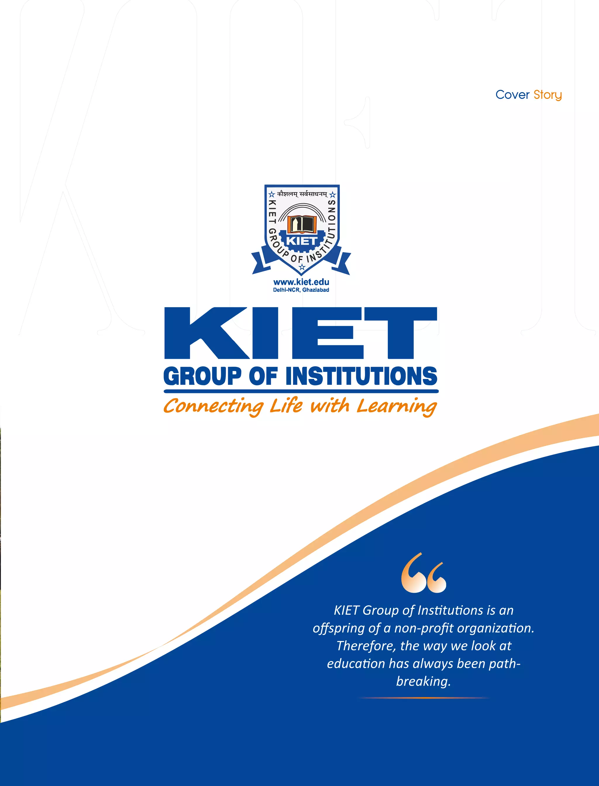 KIET
KIET Group of Ins tu ons is an
oﬀspring of a non-proﬁt organiza on.
Therefore, the way we look at
educa on has always been path-
breaking.
 
