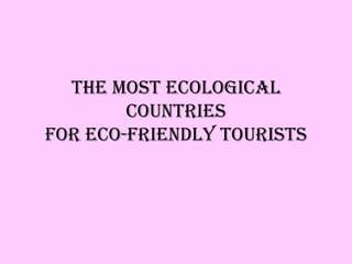 The most ecological
        countries
for eco-friendly tourists
 