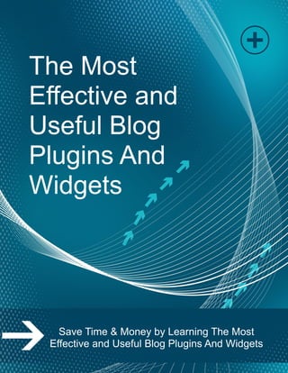 Page | 1
The Most
Effective and
Useful Blog
Plugins And
Widgets
Save Time & Money by Learning The Most
Effective and Useful Blog Plugins And Widgets
 