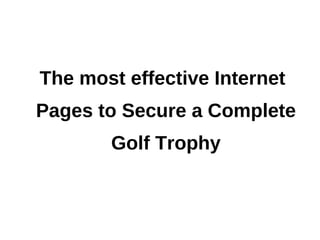 The most effective Internet
Pages to Secure a Complete
       Golf Trophy
 