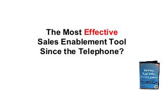 The Most Effective
Sales Enablement Tool
Since the Telephone?
 