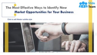 Click to edit Master subtitle style
The Most Effective Ways to Identify New
Market Opportunities for Your Business
 