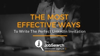 THE MOST
EFFECTIVE WAYS 
To Write The Perfect LinkedIn Invitation
 