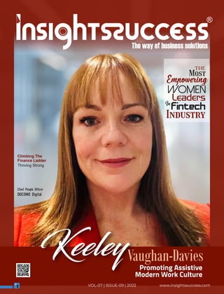 www.insightssuccess.com
VOL-07 | ISSUE-09 | 2022
KeeleyVaughan-Davies
The
Most
Empowering
Women
Leaders
In
Fintech
Industry
Promoting Assistive
Modern Work Culture
Chief People Officer
DOCOMO Digital
Climbing The
Finance Ladder
Thriving Strong
 