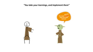 “You take your learnings, and implement them”
 