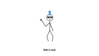Bob is cool
 