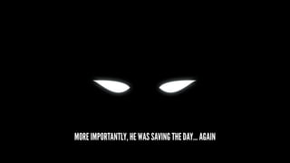 MORE IMPORTANTLY, HE WAS SAVING THE DAY… AGAIN
 