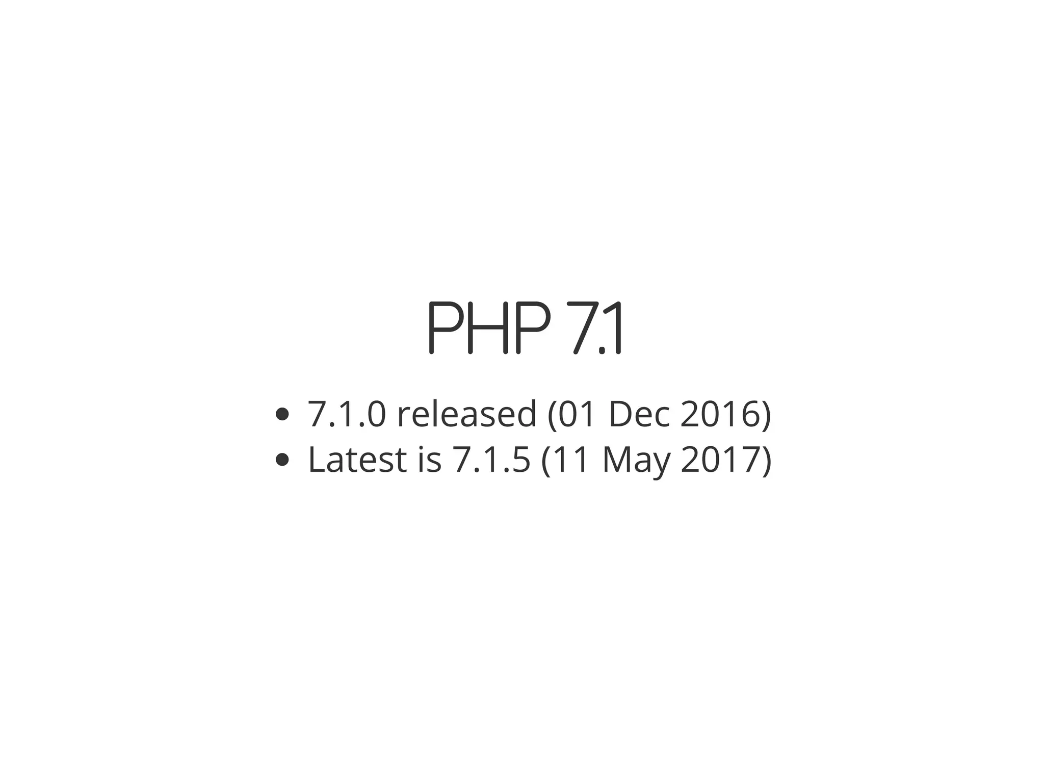 PHP7.1
7.1.0 released (01 Dec 2016)
Latest is 7.1.5 (11 May 2017)
 