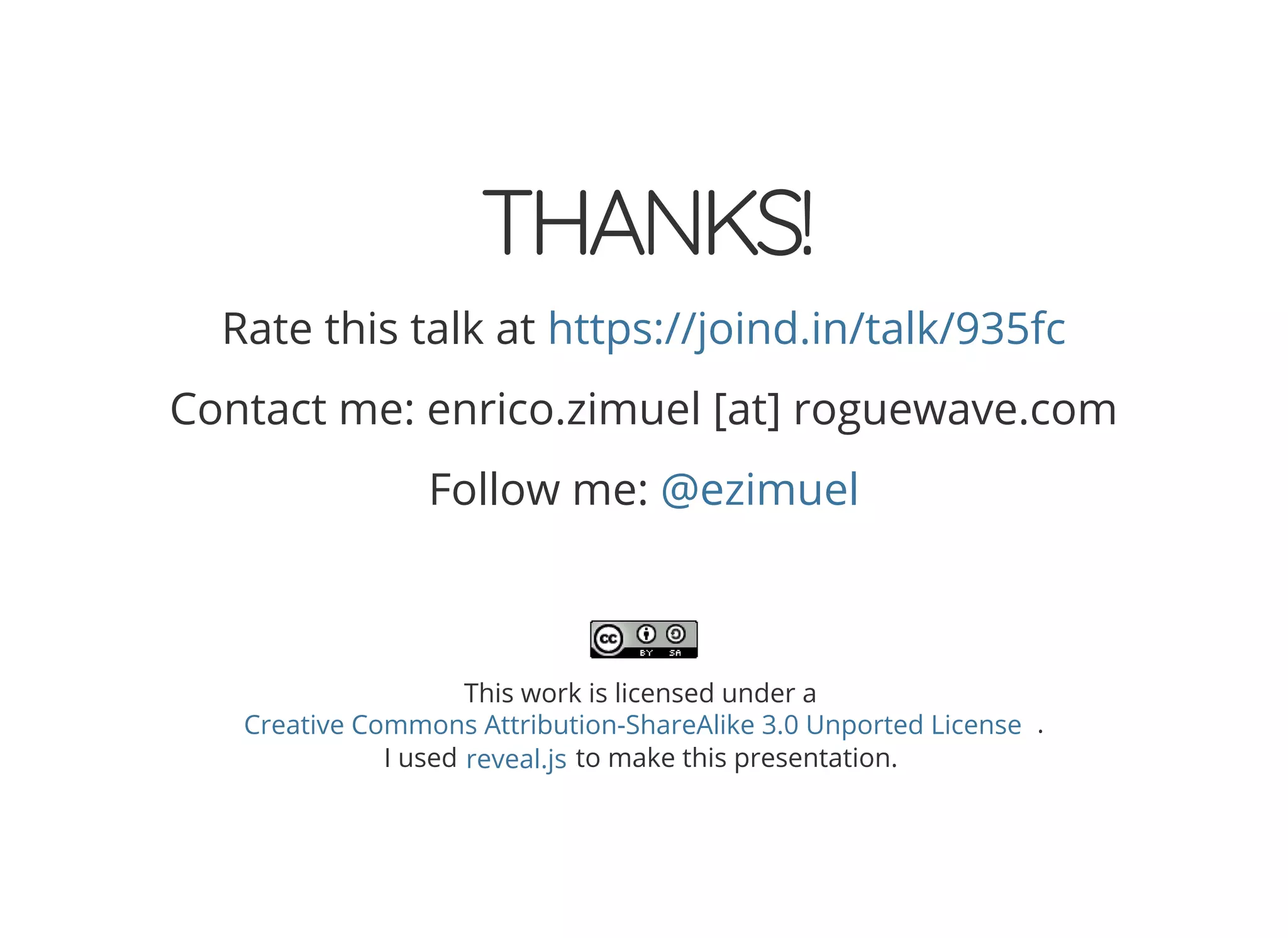 THANKS!
Rate this talk at https://joind.in/talk/935fc
Contact me: enrico.zimuel [at] roguewave.com
Follow me: @ezimuel
This work is licensed under a
.
I used to make this presentation.
Creative Commons Attribution-ShareAlike 3.0 Unported License
reveal.js
 