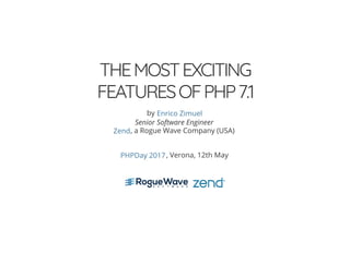 THEMOSTEXCITING
FEATURESOFPHP7.1
by
Senior Software Engineer
, a Rogue Wave Company (USA)
, Verona, 12th May
Enrico Zimuel
Zend
PHPDay 2017
 