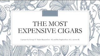THE MOST
EXPENSIVE CIGARS
A project by Group 13- Nalari Raju(roll.no- 42) and Ria Singh(roll.no.-41) ( section B)
 