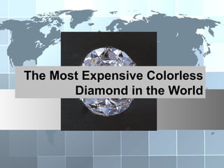 The Most Expensive Colorless
Diamond in the World

 